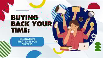 Mastering the Art of Delegation: Buy Back Your Time and Empower Your Team