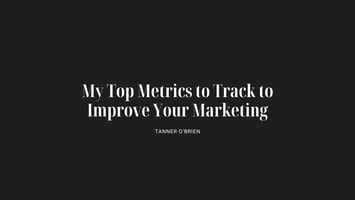 Tanner O'Brien - Top Metrics to Track to Improve Your Marketing