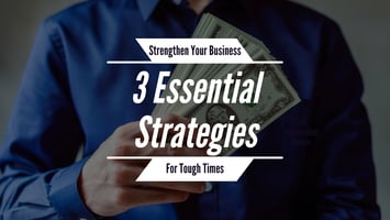 Strengthen Your Business: 3 Essential Strategies for Tough Times