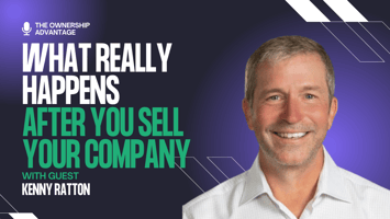 Navigating Life After an Acquisition: Lessons from Kenny Ratton on The Ownership Advantage