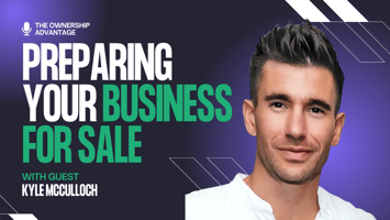 Unlocking the True Value of Your Business: Lessons From The Ownership Advantage with Kyle McCulloch