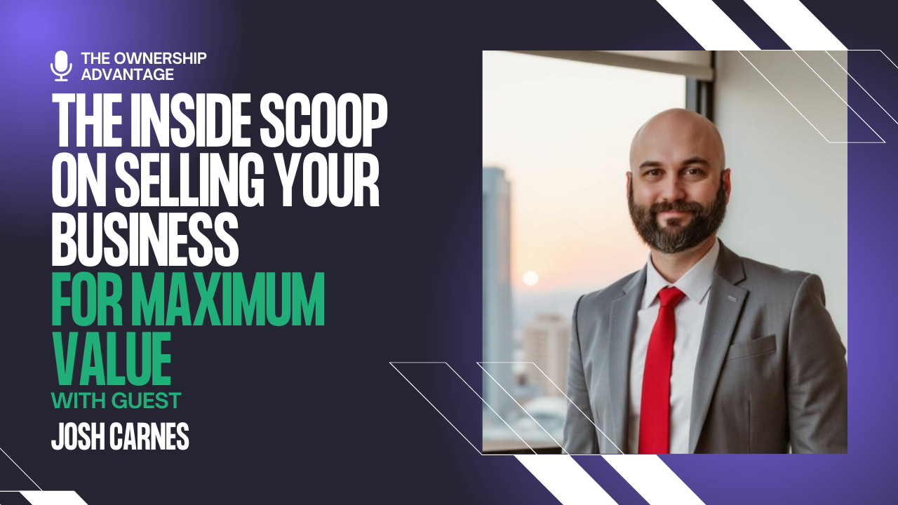 Maximizing Your Business Exit: Insights on Buying and Selling in Today’s Market with Josh Carnes